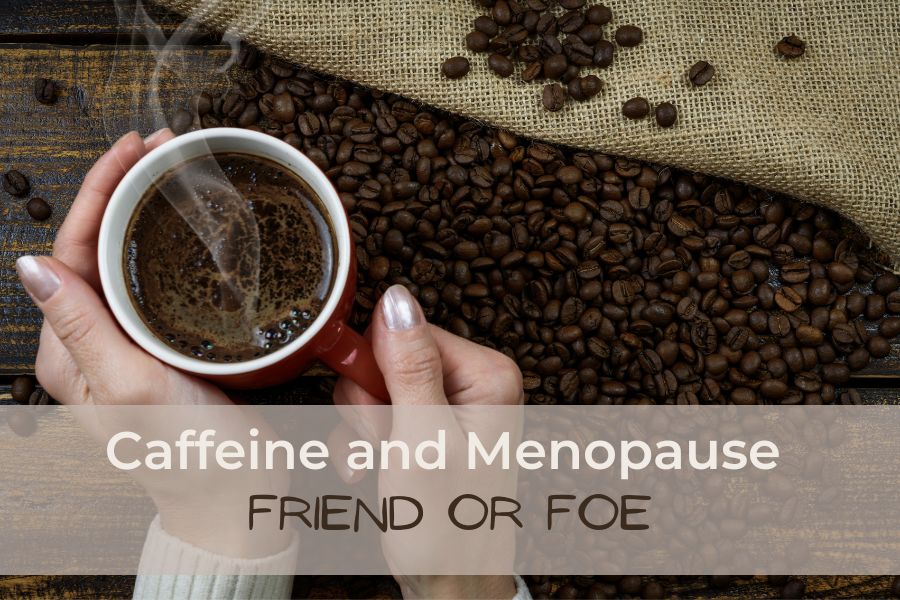 Caffiene and Menopause Friend or Foe